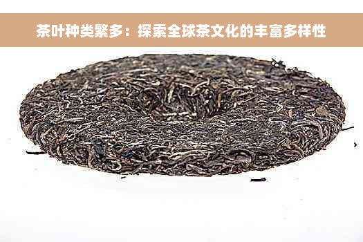 茶叶种类繁多：探索全球茶文化的丰富多样性