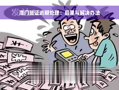 澳门签证逾期处理：后果与解决办法