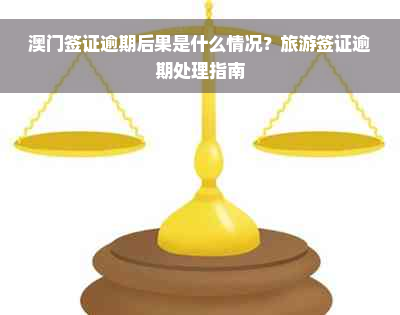 澳门签证逾期后果是什么情况？旅游签证逾期处理指南