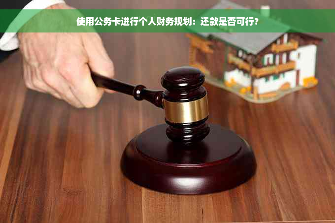 使用公务卡进行个人财务规划：还款是否可行？