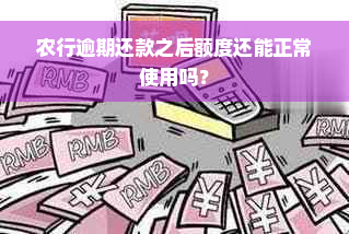 农行逾期还款之后额度还能正常使用吗？