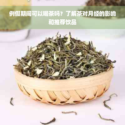 例假期间可以喝茶吗？了解茶对月经的影响和推荐饮品