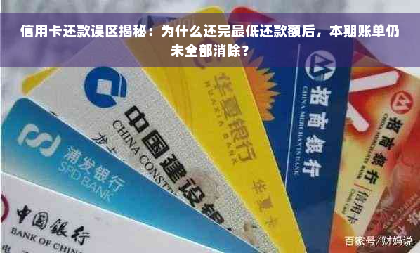 信用卡还款误区揭秘：为什么还完更低还款额后，本期账单仍未全部消除？