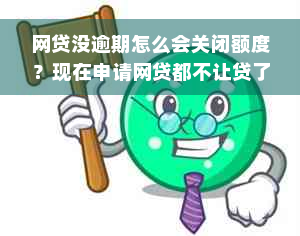 网贷没逾期怎么会关闭额度？现在申请网贷都不让贷了。