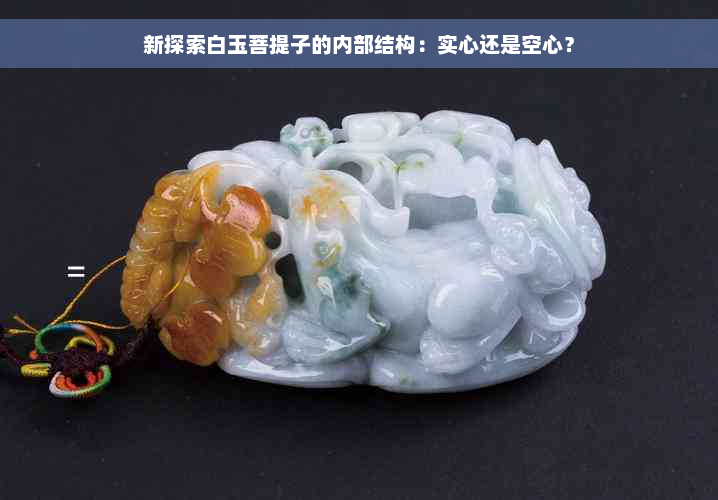 新探索白玉菩提子的内部结构：实心还是空心？