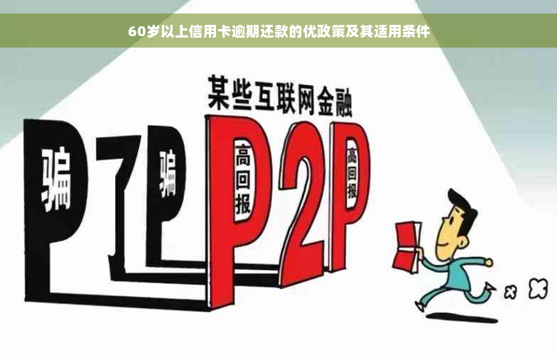 60岁以上信用卡逾期还款的优政策及其适用条件