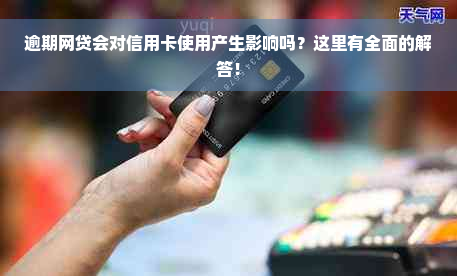 逾期网贷会对信用卡使用产生影响吗？这里有全面的解答！