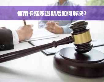 信用卡挂账逾期后如何解决？