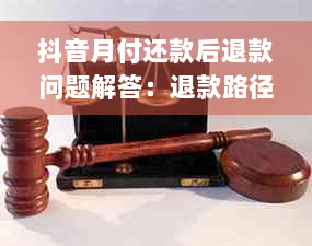 抖音月付还款后退款问题解答：退款路径及时效详解