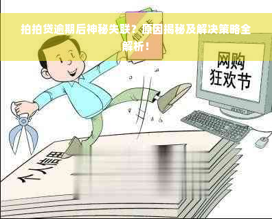 拍拍贷逾期后神秘失联？原因揭秘及解决策略全解析！