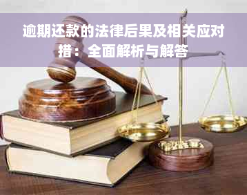 逾期还款的法律后果及相关应对措：全面解析与解答