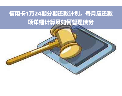 信用卡1万24期分期还款计划，每月应还款项详细计算及如何管理债务