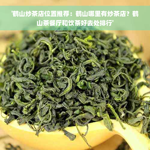 '鹤山炒茶店位置推荐：鹤山哪里有炒茶店？鹤山茶餐厅和饮茶好去处排行'