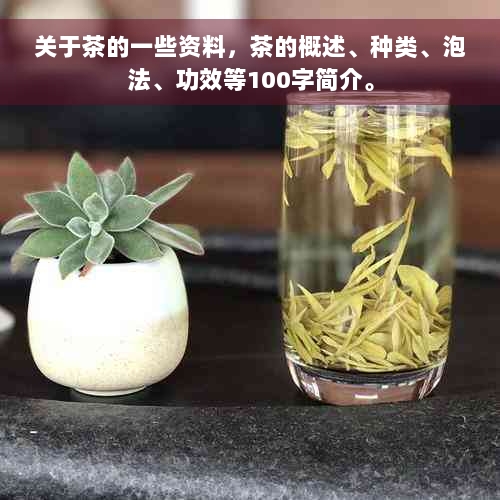 关于茶的一些资料，茶的概述、种类、泡法、功效等100字简介。