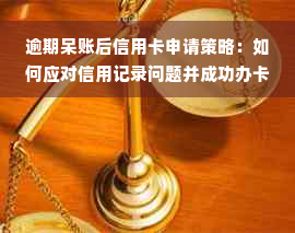 逾期呆账后信用卡申请策略：如何应对信用记录问题并成功办卡？