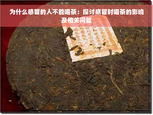 为什么感冒的人不能喝茶：探讨感冒时喝茶的影响及相关问题