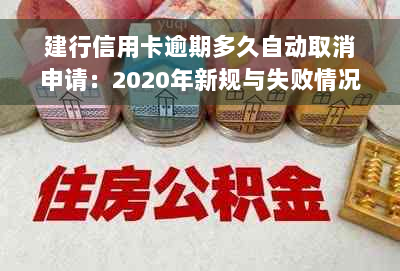 建行信用卡逾期多久自动取消申请：2020年新规与失败情况解析