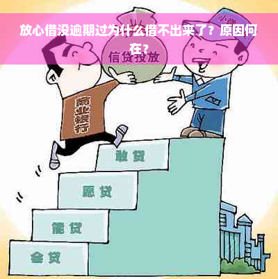 放心借没逾期过为什么借不出来了？原因何在？