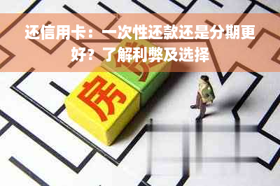 还信用卡：一次性还款还是分期更好？了解利弊及选择