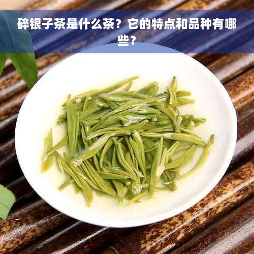 碎银子茶是什么茶？它的特点和品种有哪些？