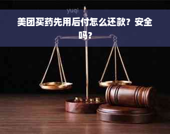 美团买药先用后付怎么还款？安全吗？