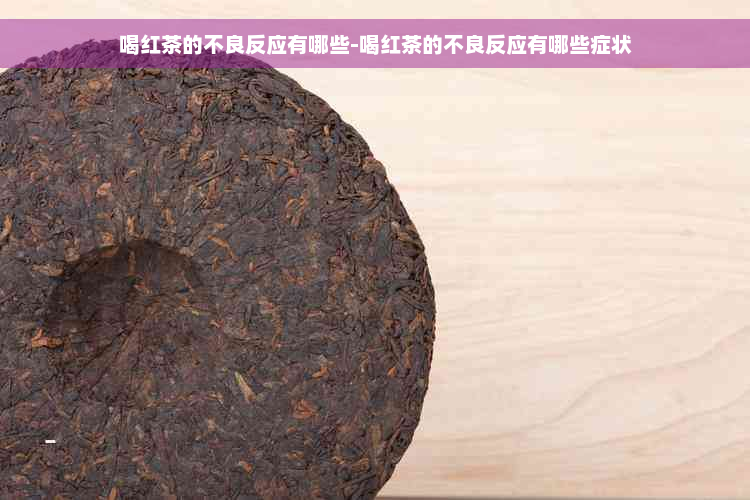 喝红茶的不良反应有哪些-喝红茶的不良反应有哪些症状