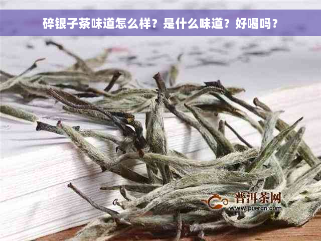 碎银子茶味道怎么样？是什么味道？好喝吗？