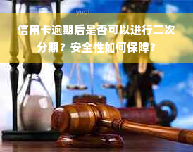 信用卡逾期后是否可以进行二次分期？安全性如何保障？