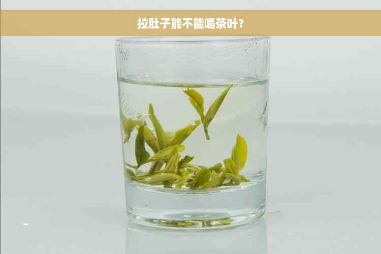 拉肚子能不能喝茶叶？