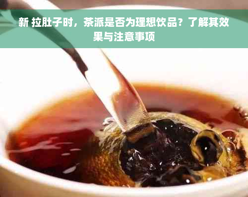 新 拉肚子时，茶派是否为理想饮品？了解其效果与注意事项