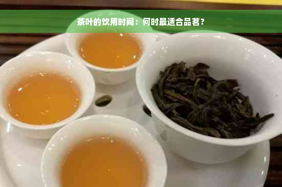 茶叶的饮用时间：何时最适合品茗？