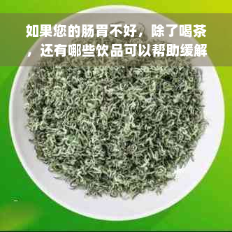 如果您的肠胃不好，除了喝茶，还有哪些饮品可以帮助缓解症状？