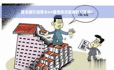 民生银行信用卡60期免息还款真的可靠吗？