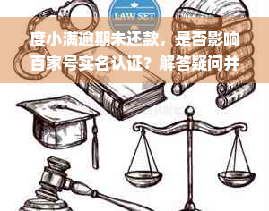 度小满逾期未还款，是否影响百家号实名认证？解答疑问并提供解决方案