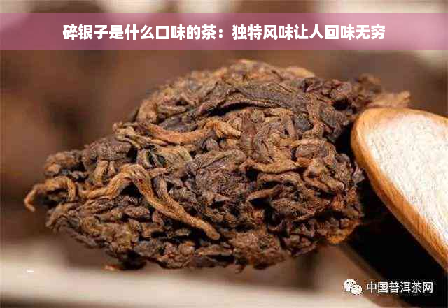 碎银子是什么口味的茶：独特风味让人回味无穷