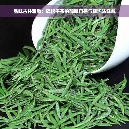 品味古朴雅致：碎银子茶的醇厚口感与精泡法详解