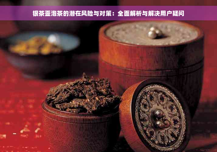 银茶壶泡茶的潜在风险与对策：全面解析与解决用户疑问