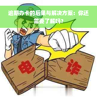 逾期办卡的后果与解决方案：你还需要了解吗？