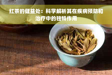 红茶的健益处：科学解析其在疾病预防和治疗中的独特作用