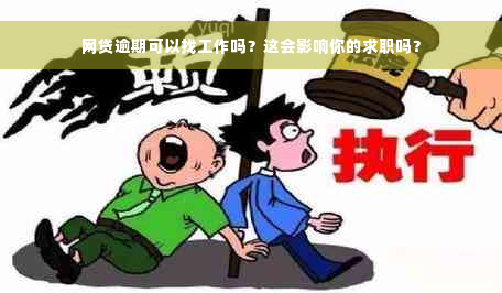 网贷逾期可以找工作吗？这会影响你的求职吗？