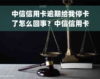 中信信用卡逾期给我停卡了怎么回事？中信信用卡逾期一个月被冻结怎么办？