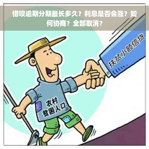 借呗逾期分期最长多久？利息是否会涨？如何协商？全部取消？