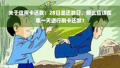 关于信用卡还款：28日是还款日，那么应该在哪一天进行刷卡还款？