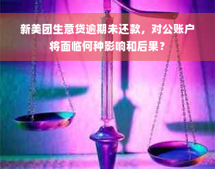 新美团生意贷逾期未还款，对公账户将面临何种影响和后果？