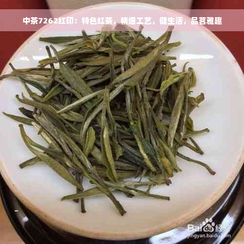 中茶7262红印：特色红茶，精细工艺，健生活，品茗雅趣