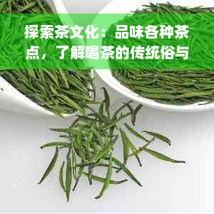 探索茶文化：品味各种茶点，了解喝茶的传统俗与礼仪