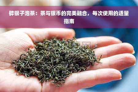 碎银子泡茶：茶与银币的完美融合，每次使用的适量指南