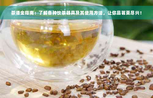 茶道全指南：了解各种饮茶器具及其使用方法，让你品茗更尽兴！