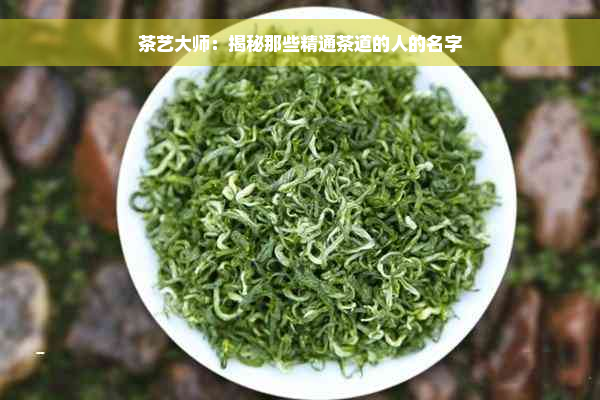 茶艺大师：揭秘那些精通茶道的人的名字