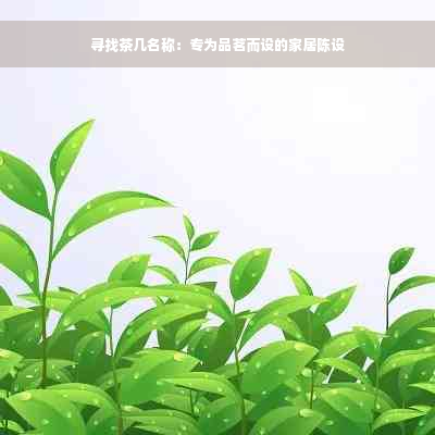 寻找茶几名称：专为品茗而设的家居陈设